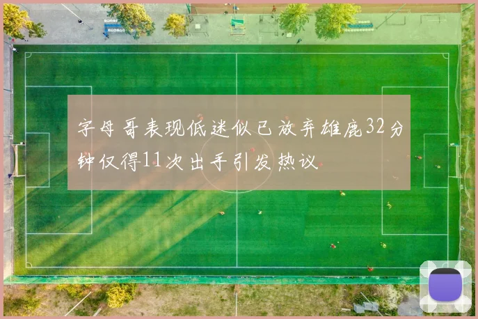字母哥表现低迷似已放弃雄鹿32分钟仅得11次出手引发热议