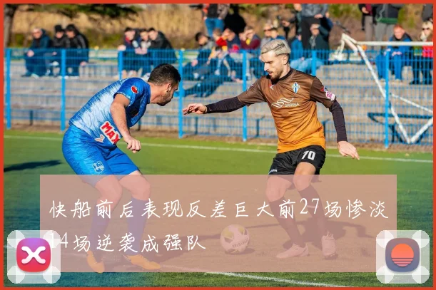 快船前后表现反差巨大前27场惨淡14场逆袭成强队