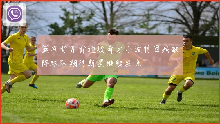 篮网背靠背迎战奇才小波特因病缺阵球队期待新星继续发光